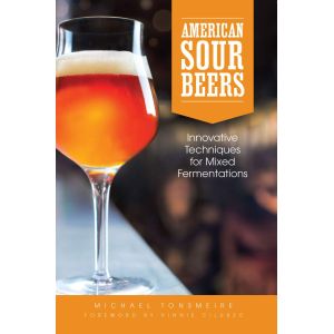 American Sour Beers: Innovative Techniques for Mixed Fermentations, Michael Tonsmeire